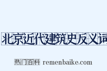 北京近代建筑史反义词是什么意思的图片